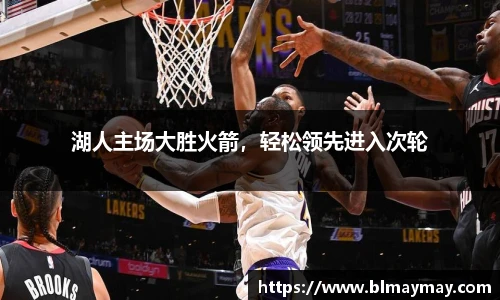 湖人主场大胜火箭，轻松领先进入次轮