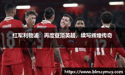 红军利物浦：再度登顶英超，续写辉煌传奇