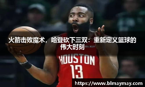 火箭击败魔术，哈登砍下三双：重新定义篮球的伟大时刻