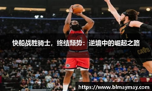 快船战胜骑士，终结颓势：逆境中的崛起之路