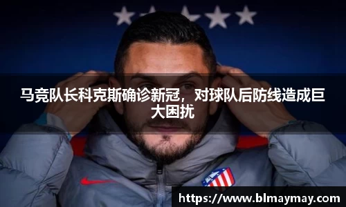 马竞队长科克斯确诊新冠，对球队后防线造成巨大困扰