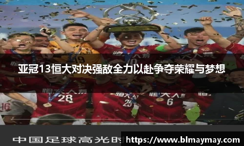 亚冠13恒大对决强敌全力以赴争夺荣耀与梦想