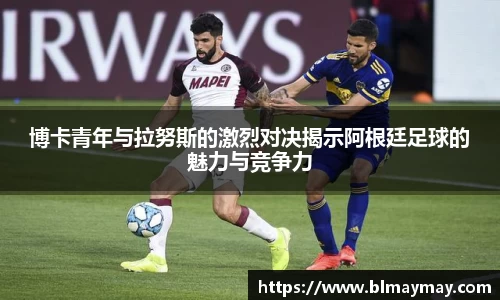 博卡青年与拉努斯的激烈对决揭示阿根廷足球的魅力与竞争力