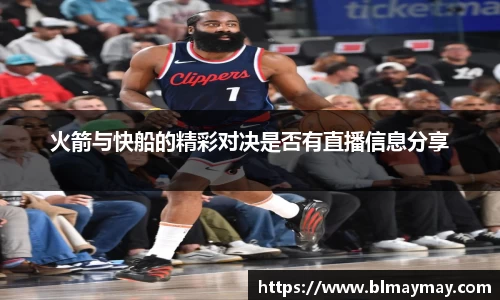 火箭与快船的精彩对决是否有直播信息分享