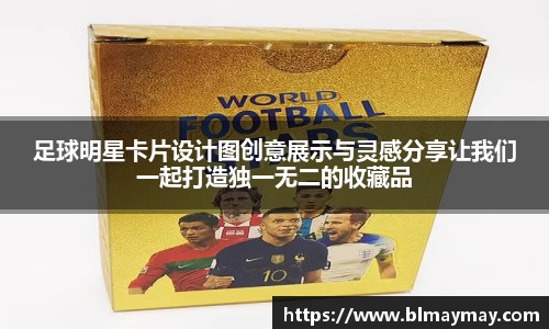 足球明星卡片设计图创意展示与灵感分享让我们一起打造独一无二的收藏品
